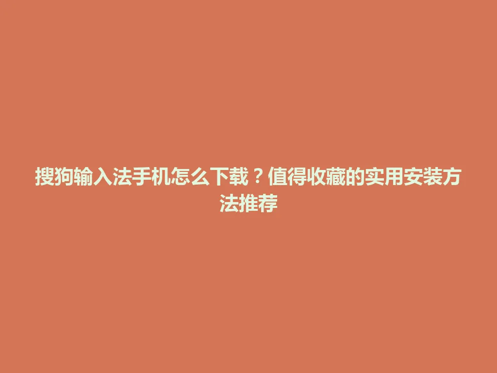 搜狗输入法手机怎么下载?值得收藏的实用安装方法推荐 搜狗输入法手机怎么下载?值得收藏的实用安装方法推荐 一
