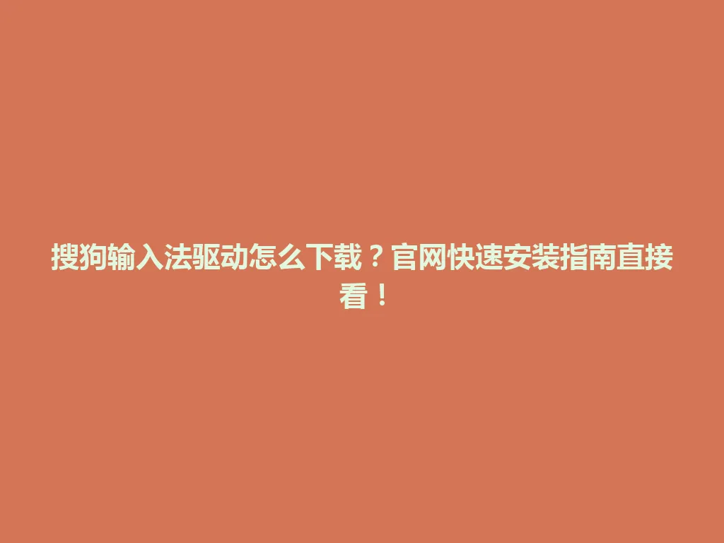 搜狗输入法驱动怎么下载?官网快速安装指南直接看! 搜狗输入法驱动怎么下载?官网快速安装指南直接看! 一