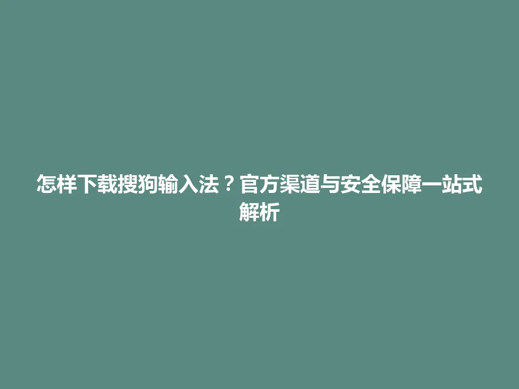 怎样下载搜狗输入法?官方渠道与安全保障一站式解析 怎样下载搜狗输入法?官方渠道与安全保障一站式解析 一