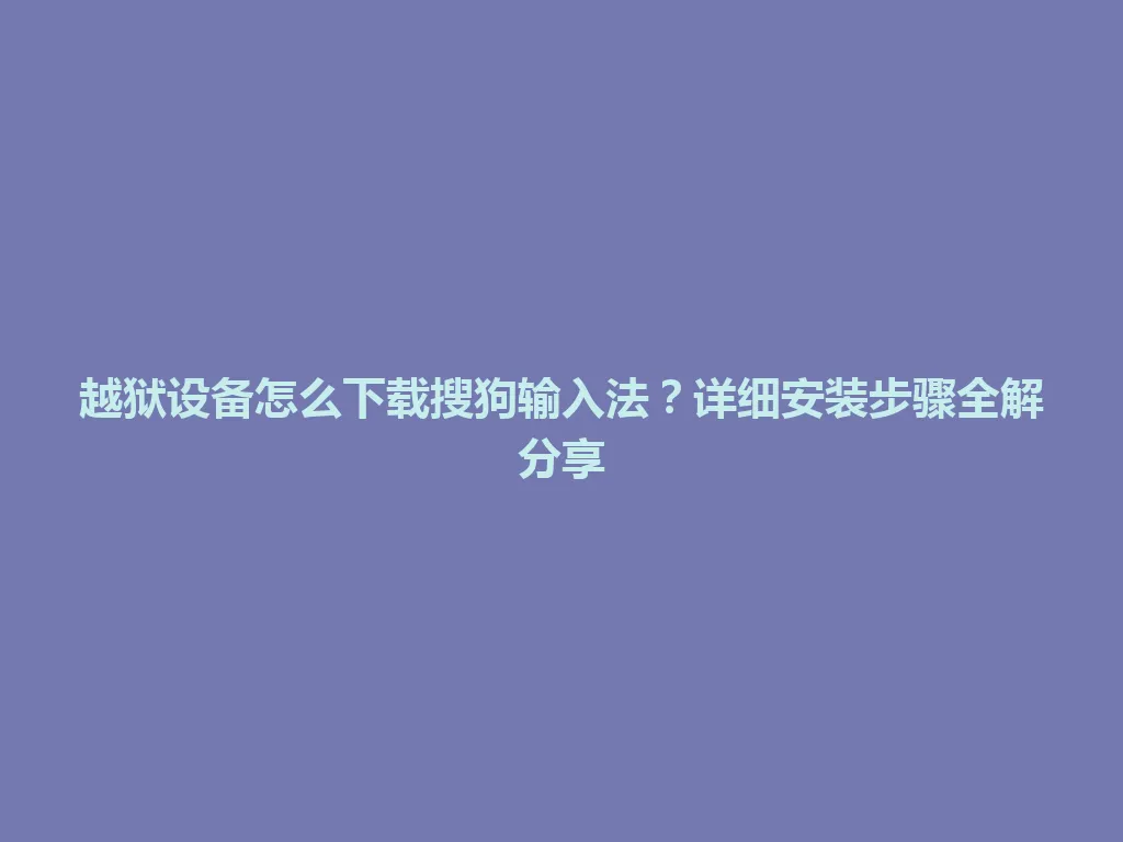 越狱设备怎么下载搜狗输入法？详细安装步骤全解分享 一