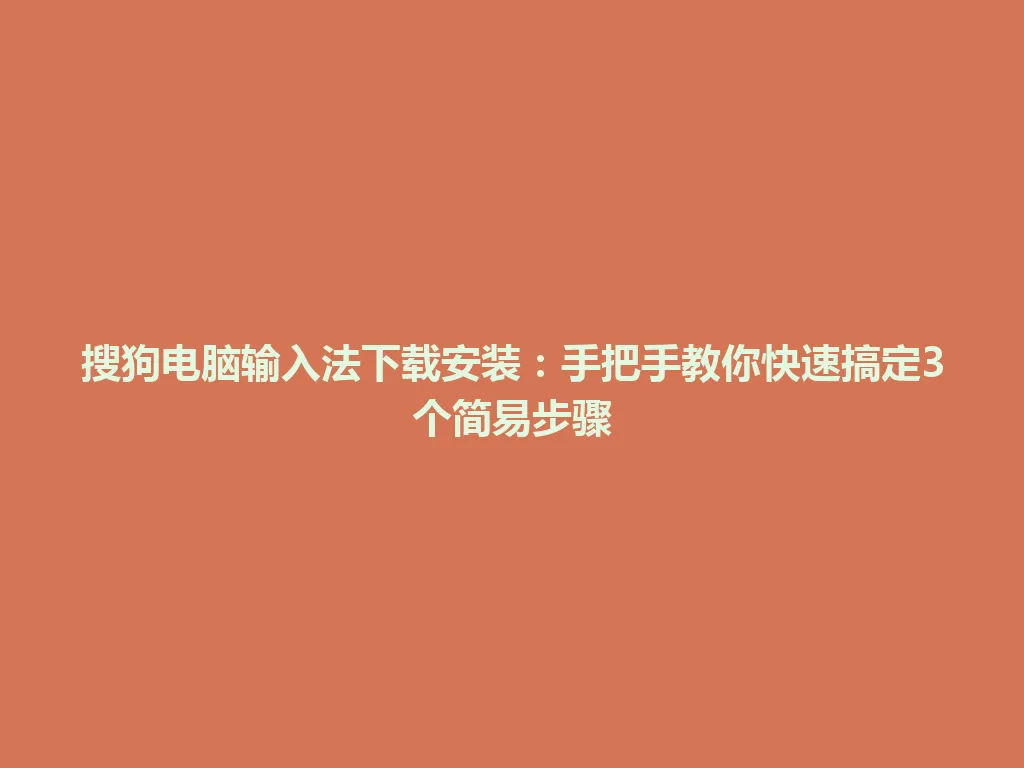 搜狗电脑输入法下载安装:手把手教你快速搞定3个简易步骤 搜狗电脑输入法下载安装:手把手教你快速搞定3个简易步骤 一